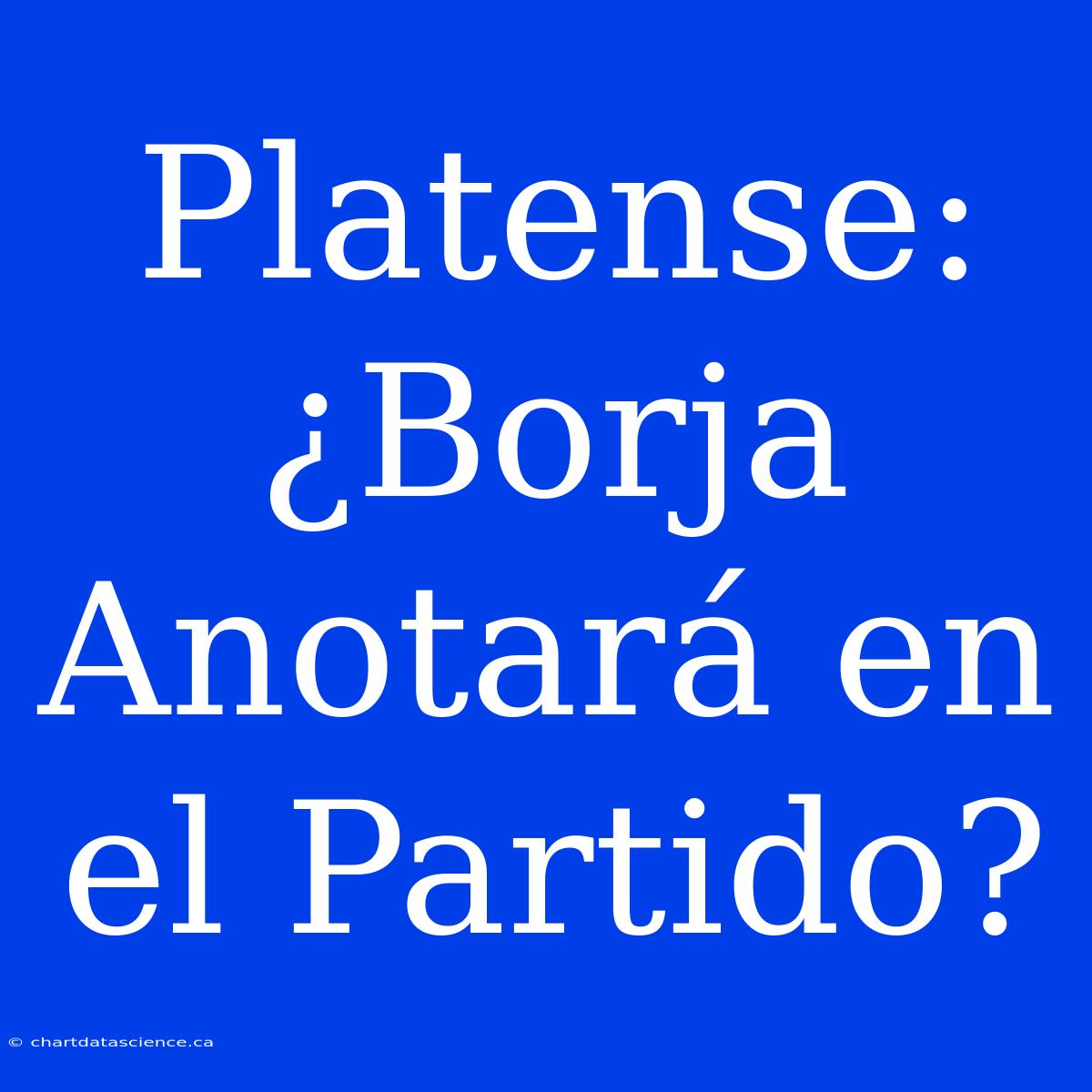 Platense: ¿Borja Anotará En El Partido?