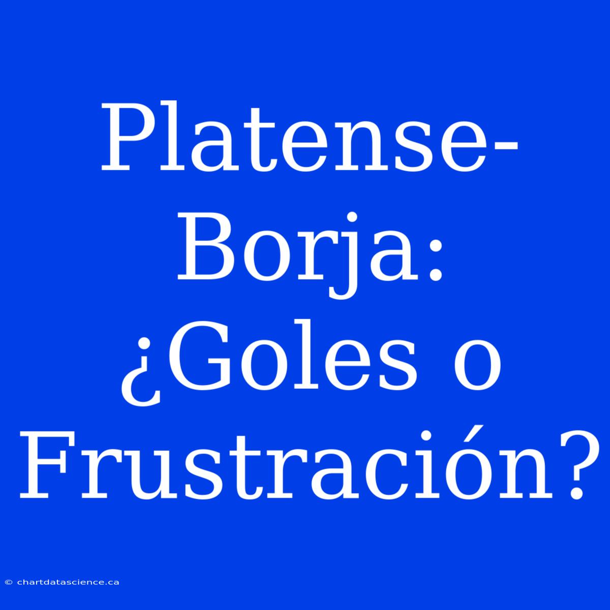 Platense-Borja: ¿Goles O Frustración?