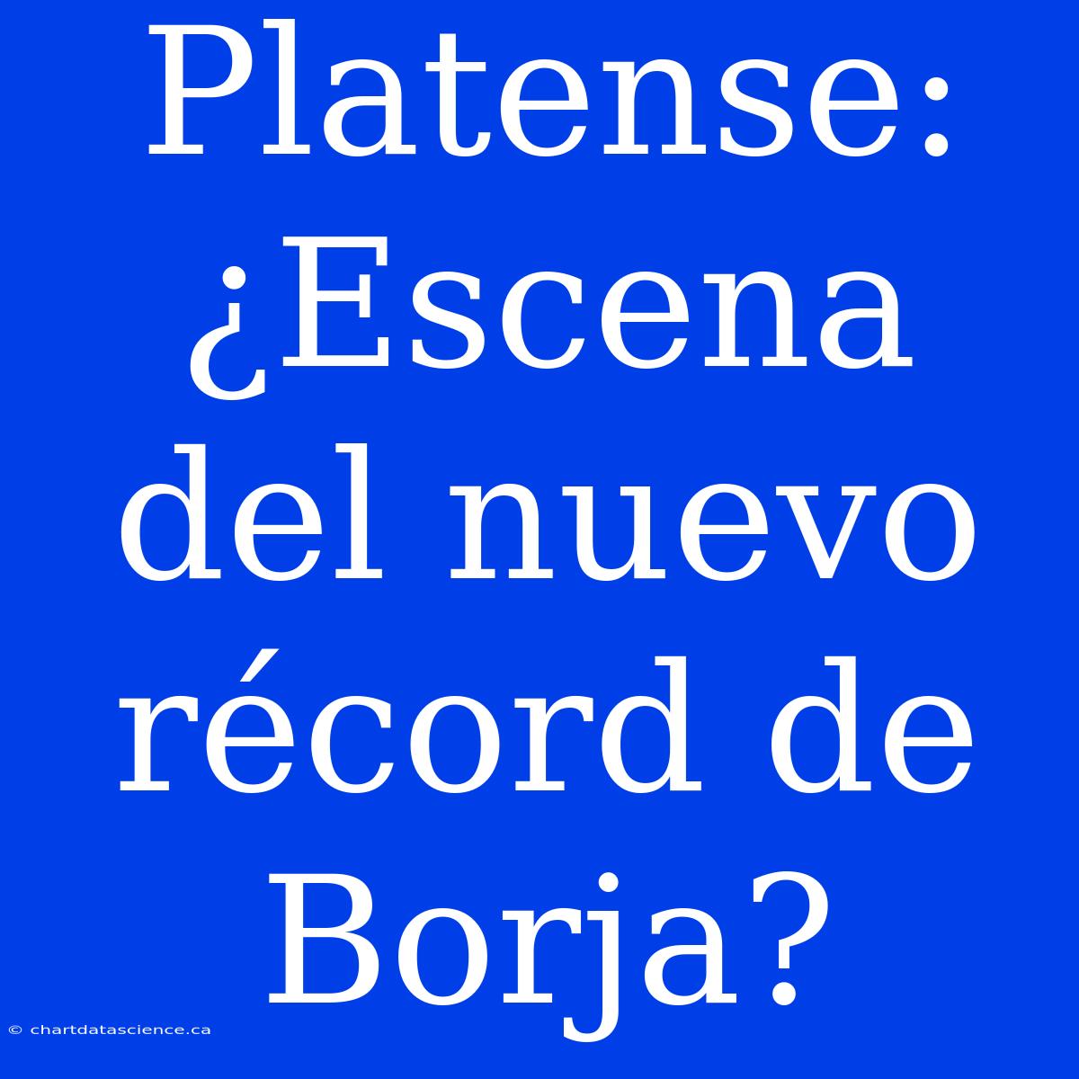 Platense: ¿Escena Del Nuevo Récord De Borja?