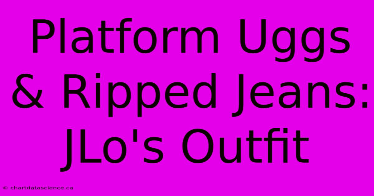 Platform Uggs & Ripped Jeans: JLo's Outfit