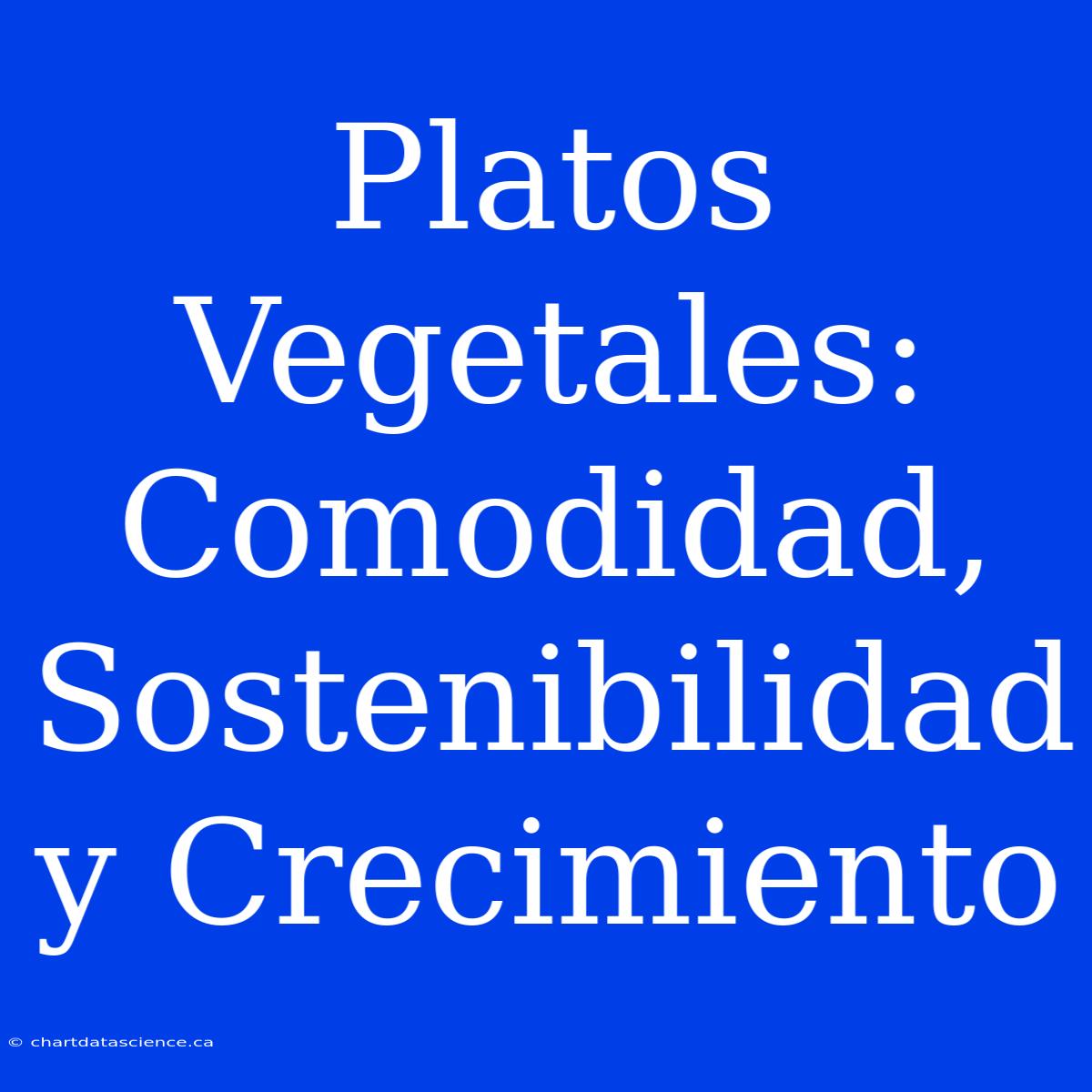 Platos Vegetales: Comodidad, Sostenibilidad Y Crecimiento