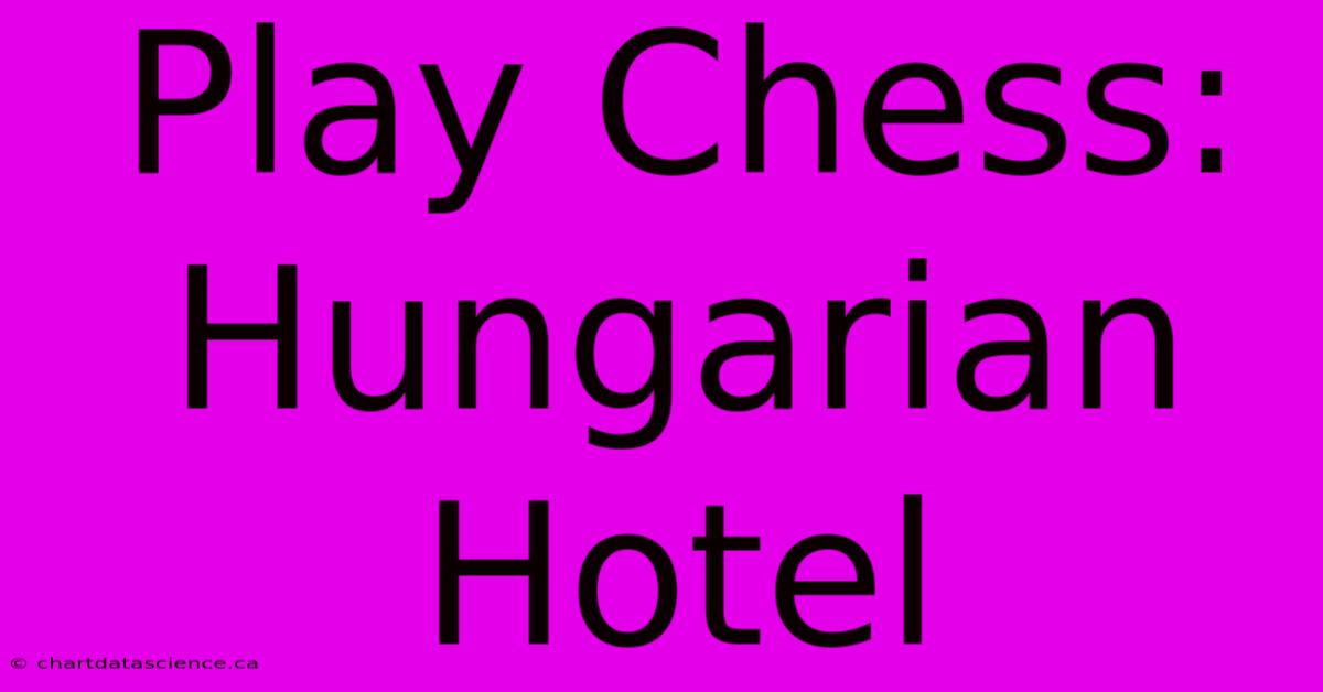 Play Chess: Hungarian Hotel