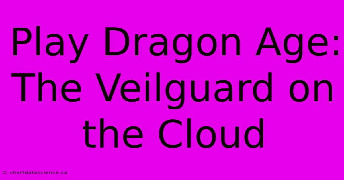 Play Dragon Age: The Veilguard On The Cloud