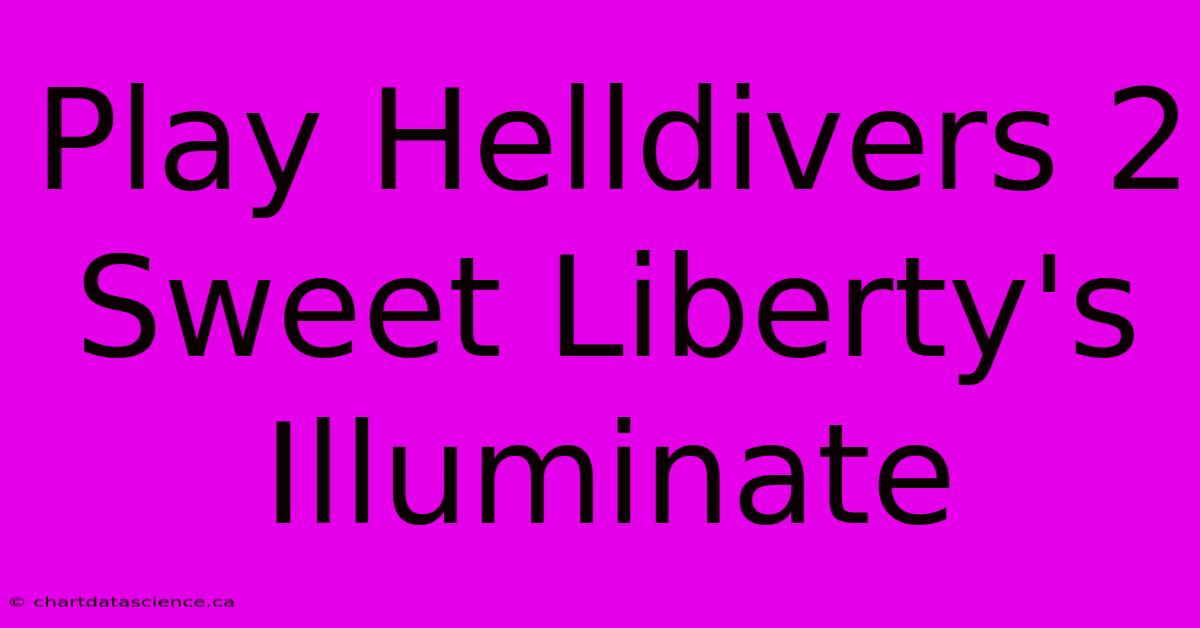 Play Helldivers 2 Sweet Liberty's Illuminate