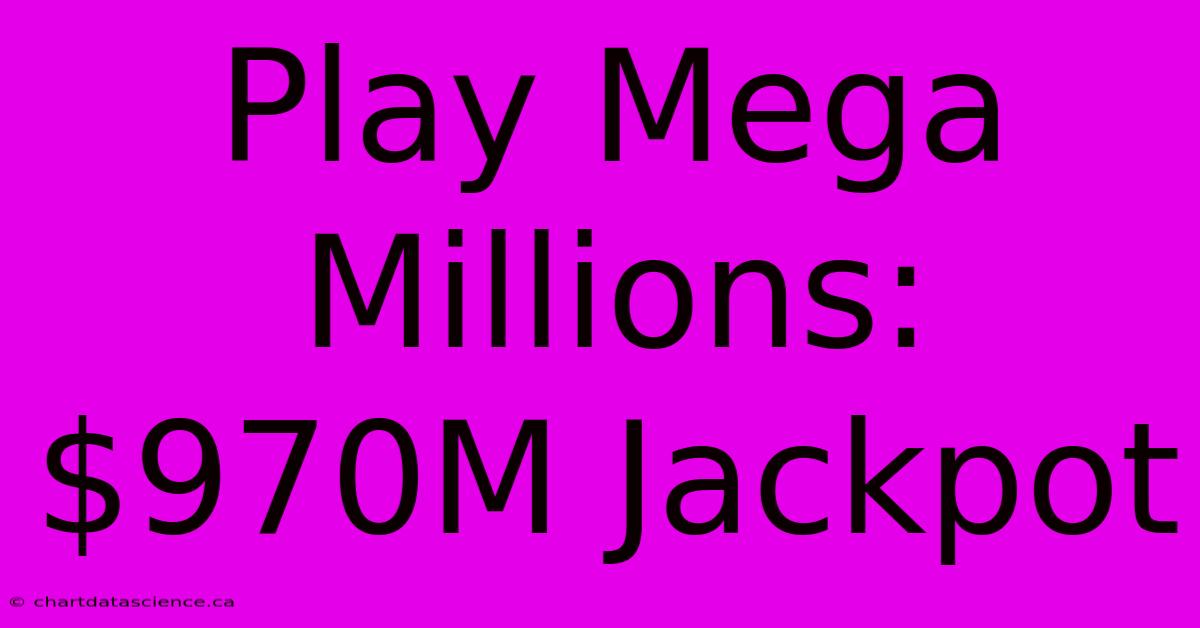 Play Mega Millions: $970M Jackpot