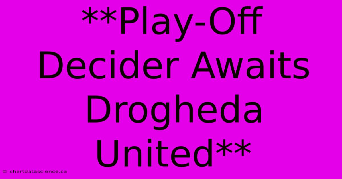 **Play-Off Decider Awaits Drogheda United**