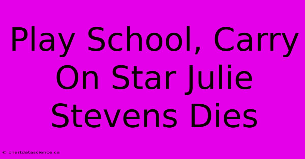 Play School, Carry On Star Julie Stevens Dies