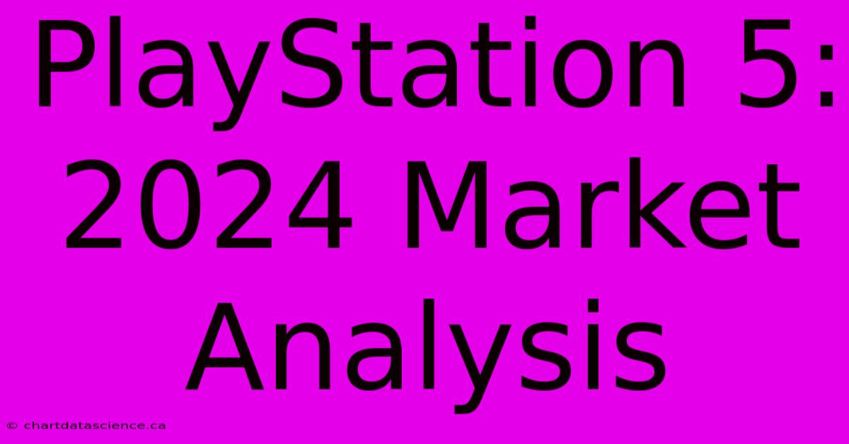 PlayStation 5: 2024 Market Analysis