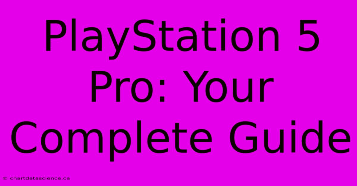 PlayStation 5 Pro: Your Complete Guide