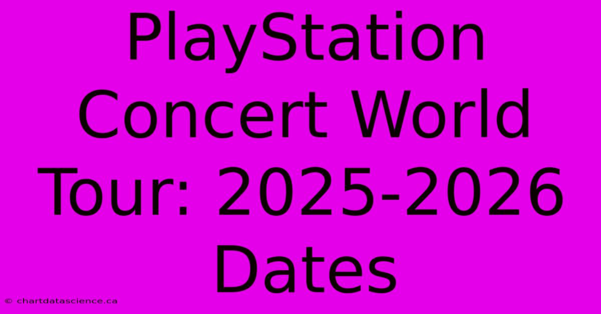 PlayStation Concert World Tour: 2025-2026 Dates