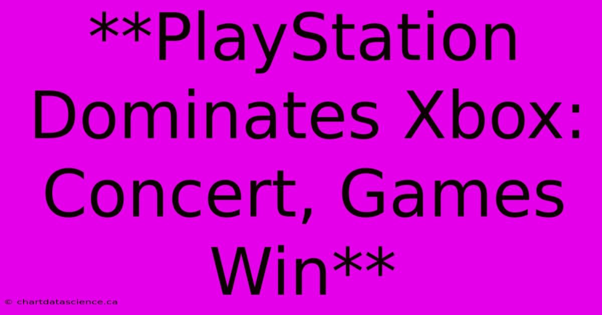 **PlayStation Dominates Xbox: Concert, Games Win**