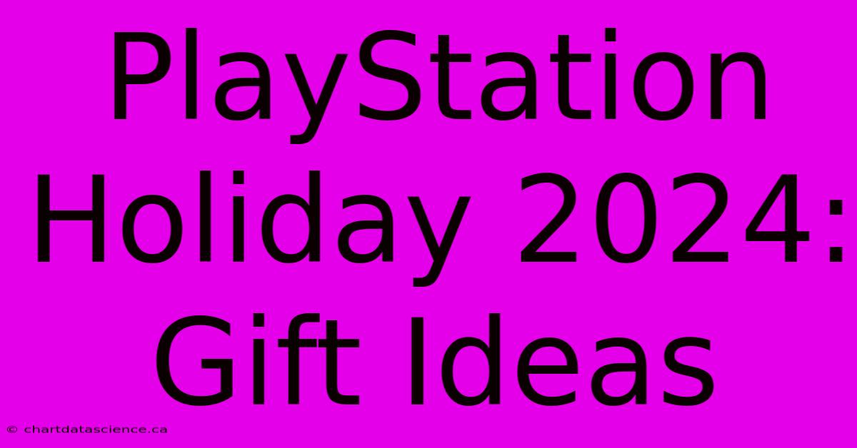 PlayStation Holiday 2024: Gift Ideas