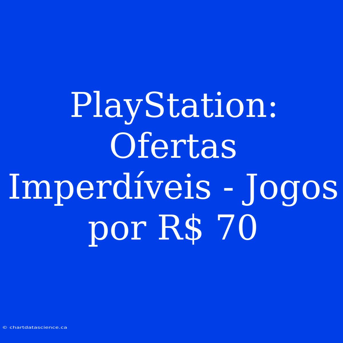 PlayStation: Ofertas Imperdíveis - Jogos Por R$ 70