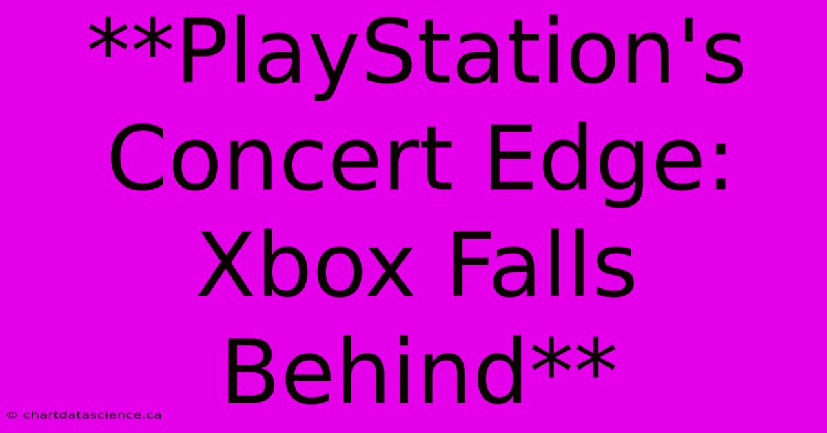 **PlayStation's Concert Edge: Xbox Falls Behind**