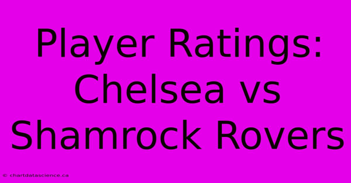 Player Ratings: Chelsea Vs Shamrock Rovers