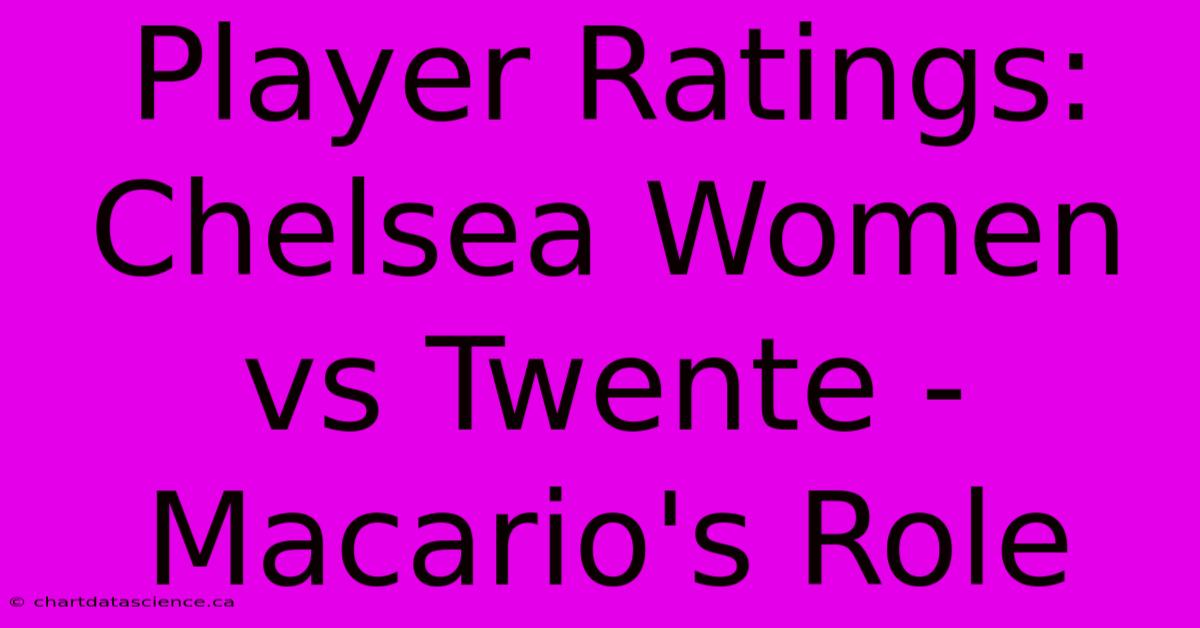 Player Ratings: Chelsea Women Vs Twente - Macario's Role