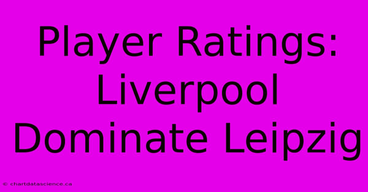 Player Ratings: Liverpool Dominate Leipzig  