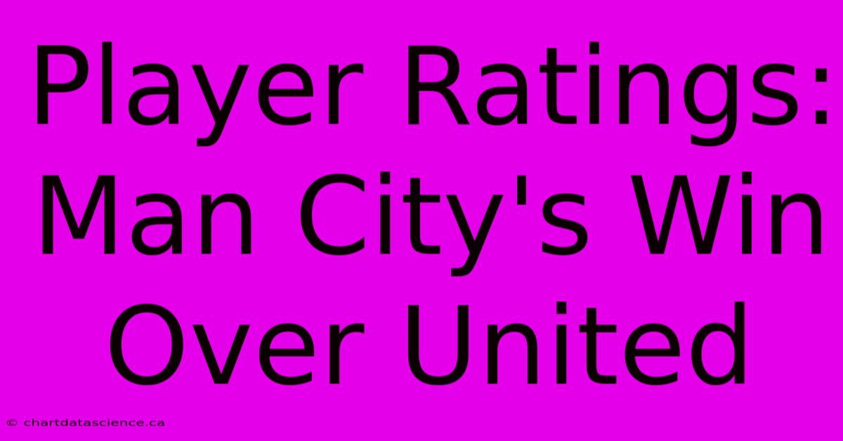 Player Ratings: Man City's Win Over United