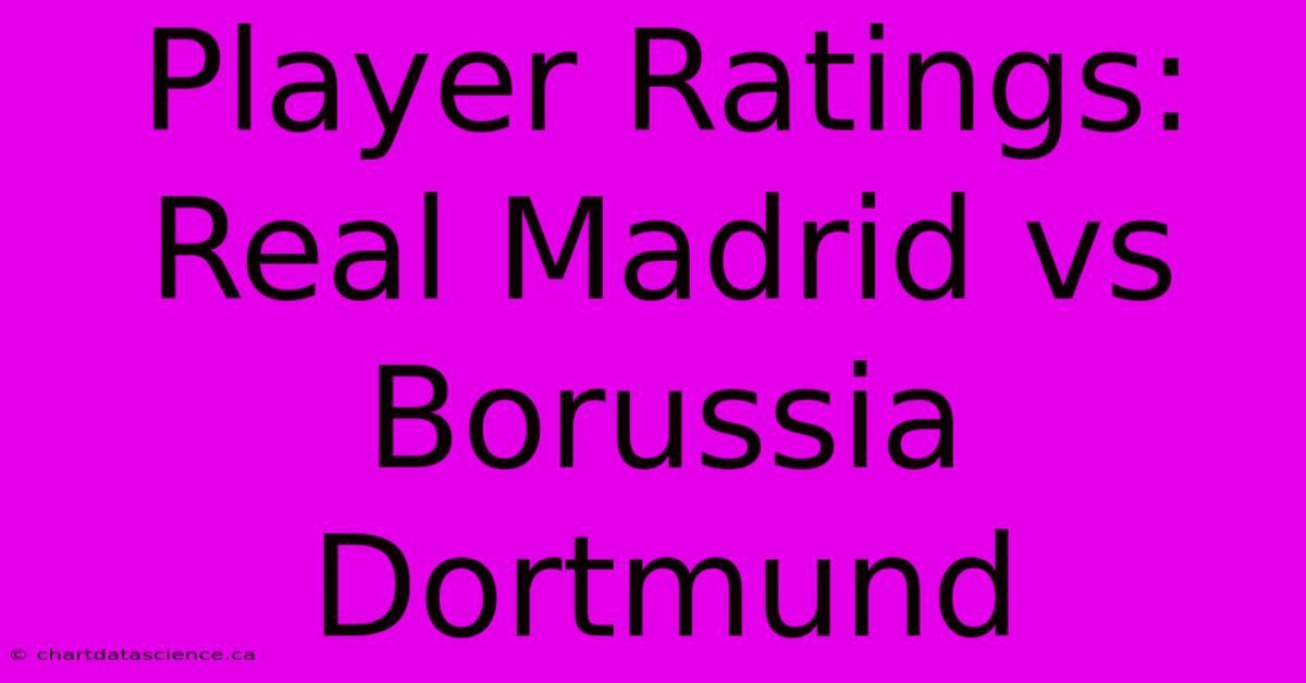 Player Ratings: Real Madrid Vs Borussia Dortmund 