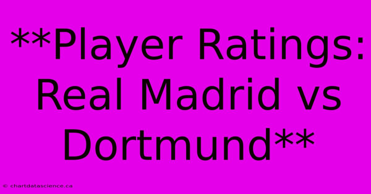 **Player Ratings: Real Madrid Vs Dortmund**