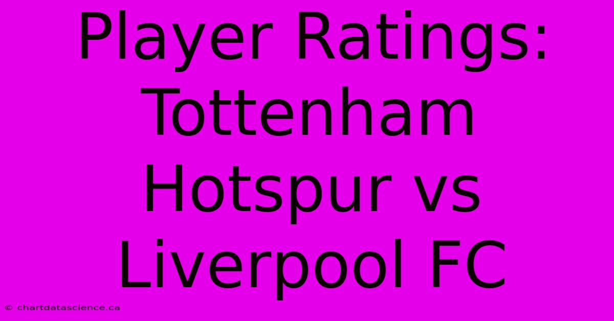 Player Ratings: Tottenham Hotspur Vs Liverpool FC