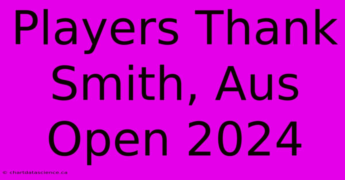 Players Thank Smith, Aus Open 2024