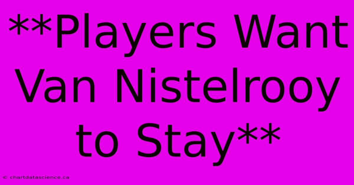 **Players Want Van Nistelrooy To Stay**