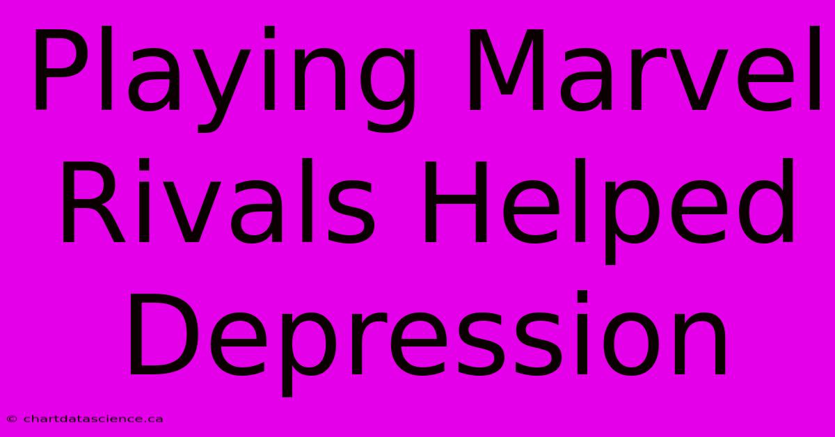 Playing Marvel Rivals Helped Depression