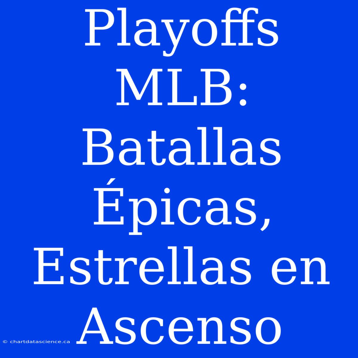 Playoffs MLB: Batallas Épicas, Estrellas En Ascenso