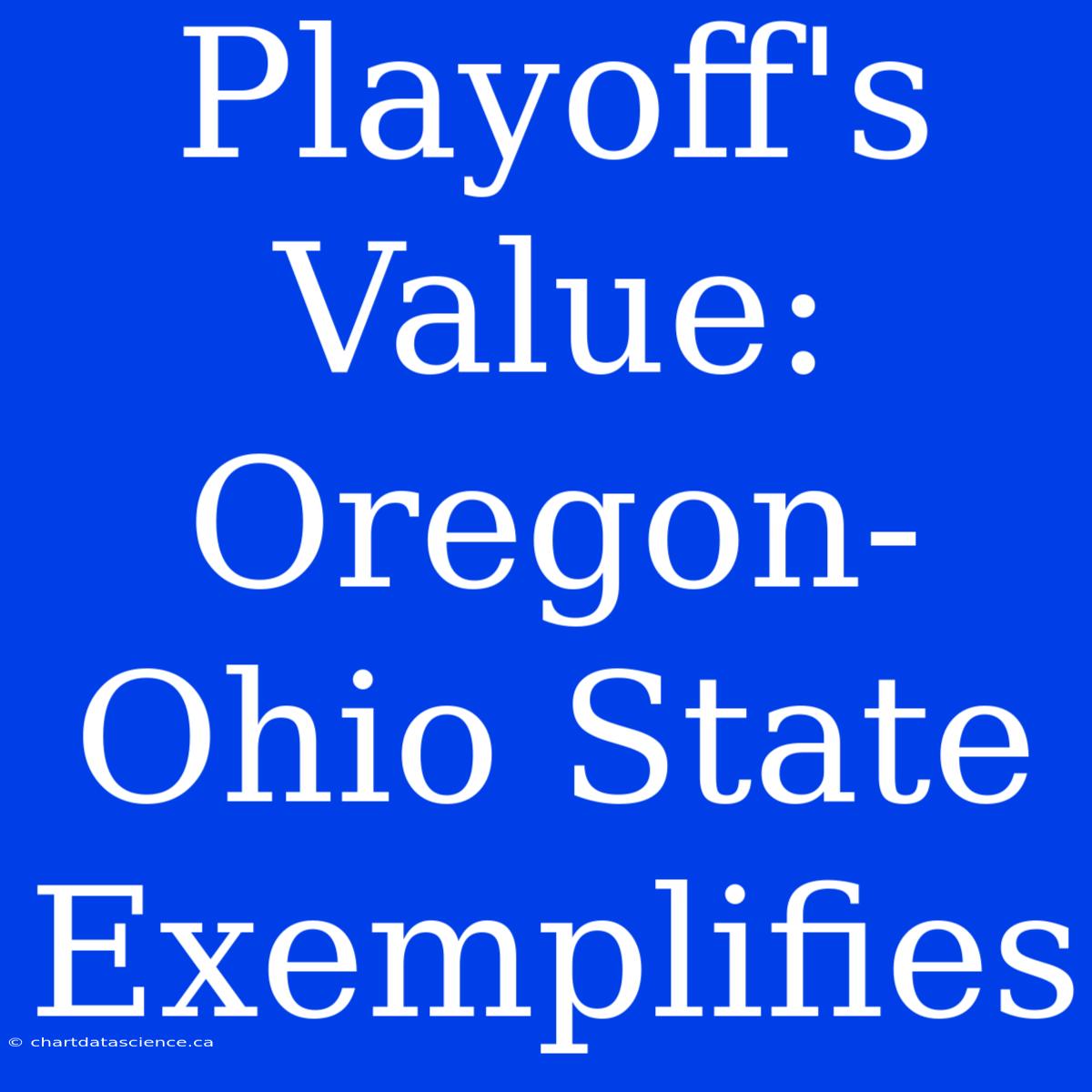 Playoff's Value: Oregon-Ohio State Exemplifies