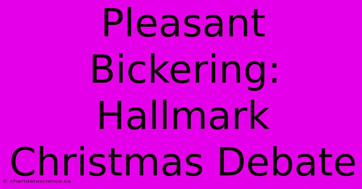 Pleasant Bickering: Hallmark Christmas Debate