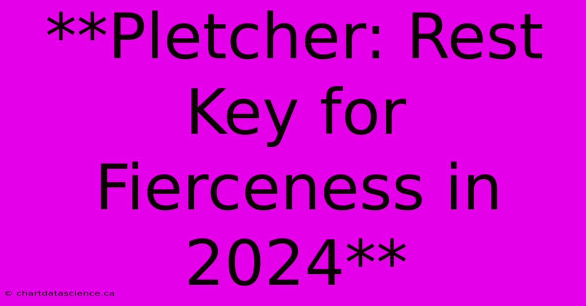 **Pletcher: Rest Key For Fierceness In 2024**