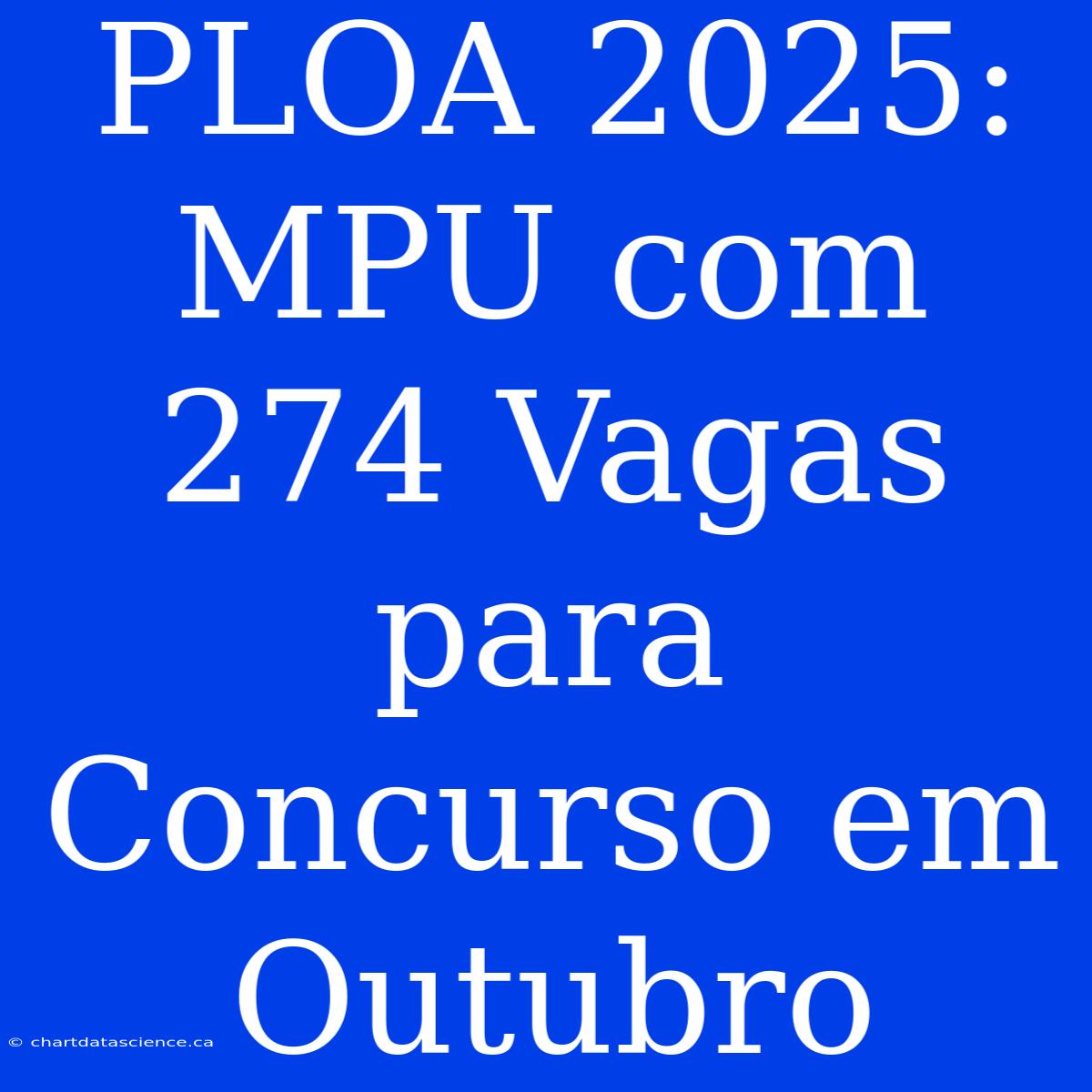 PLOA 2025: MPU Com 274 Vagas Para Concurso Em Outubro