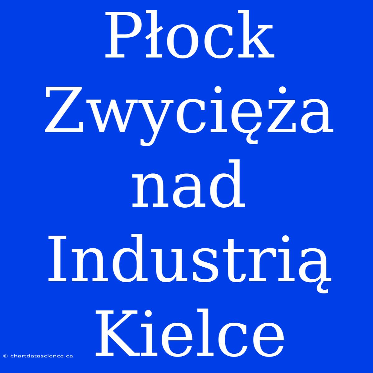 Płock Zwycięża Nad Industrią Kielce