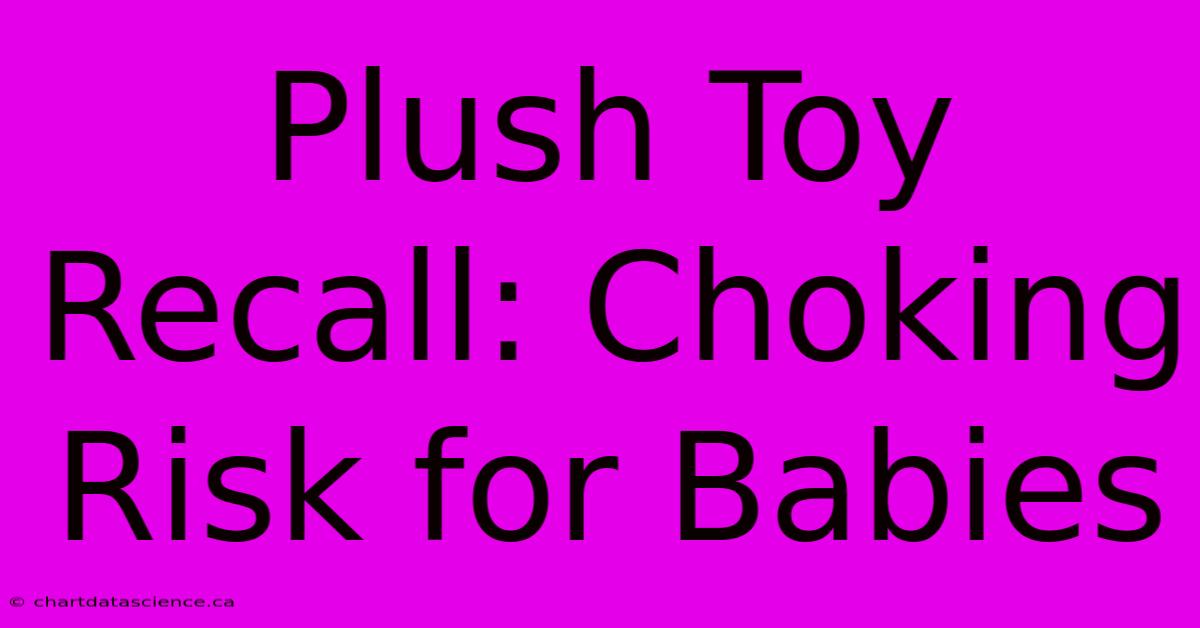 Plush Toy Recall: Choking Risk For Babies