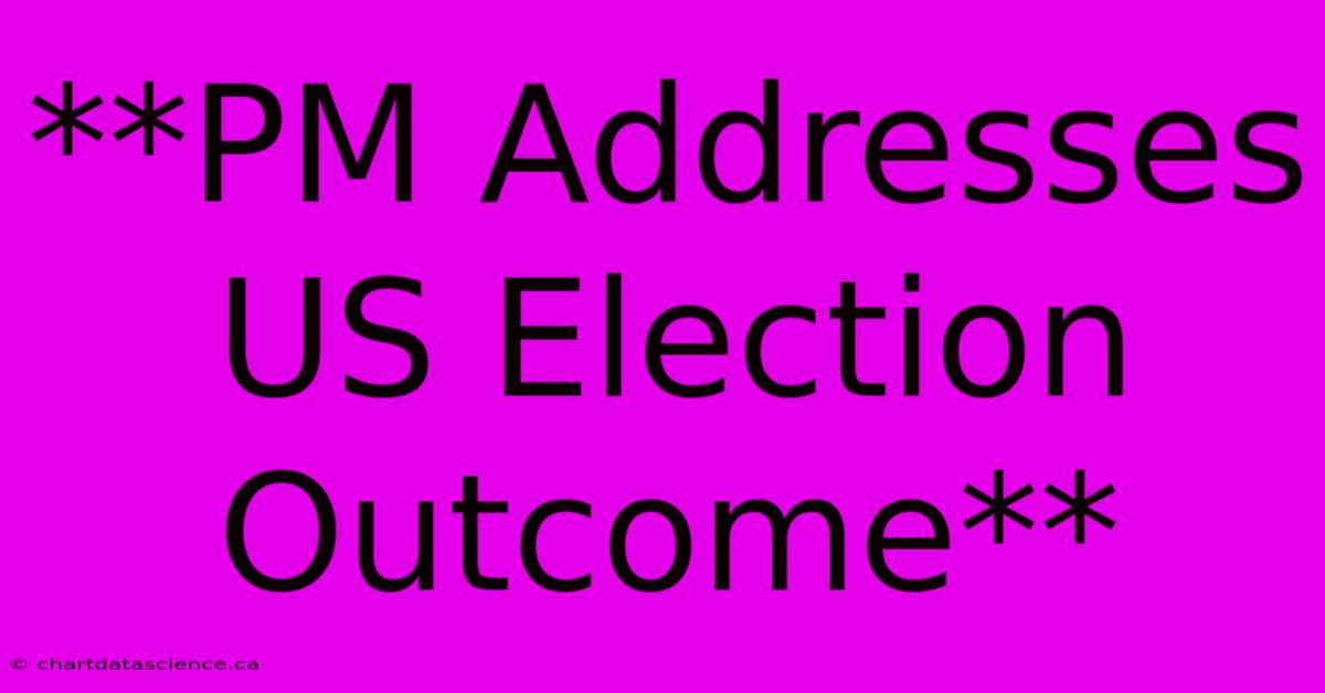 **PM Addresses US Election Outcome**