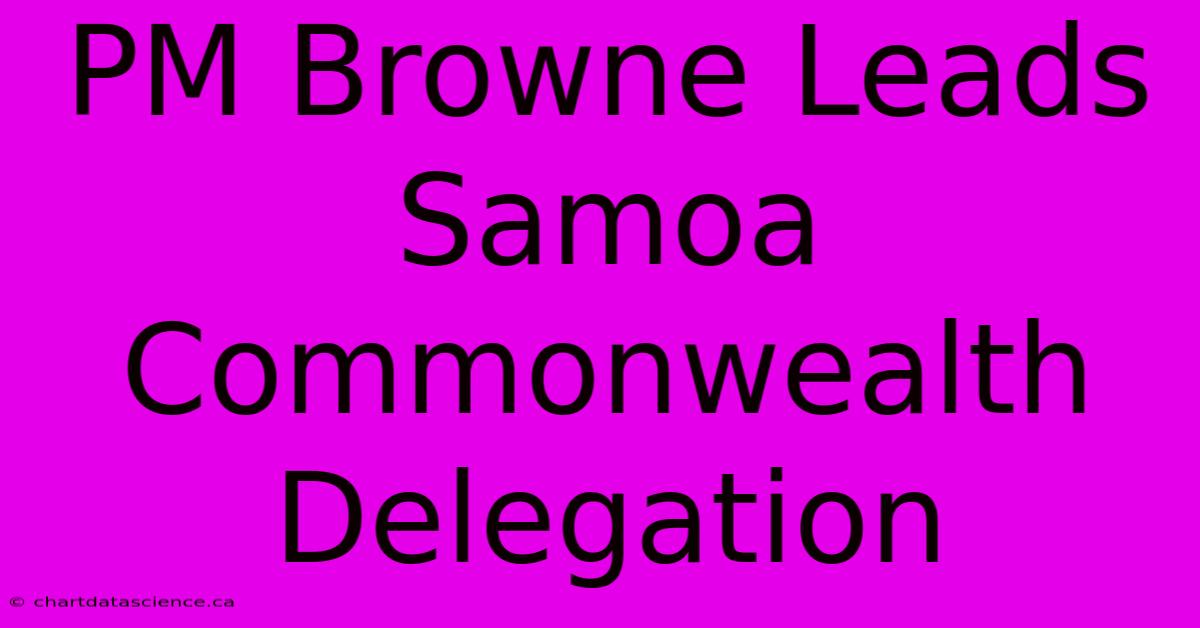 PM Browne Leads Samoa Commonwealth Delegation