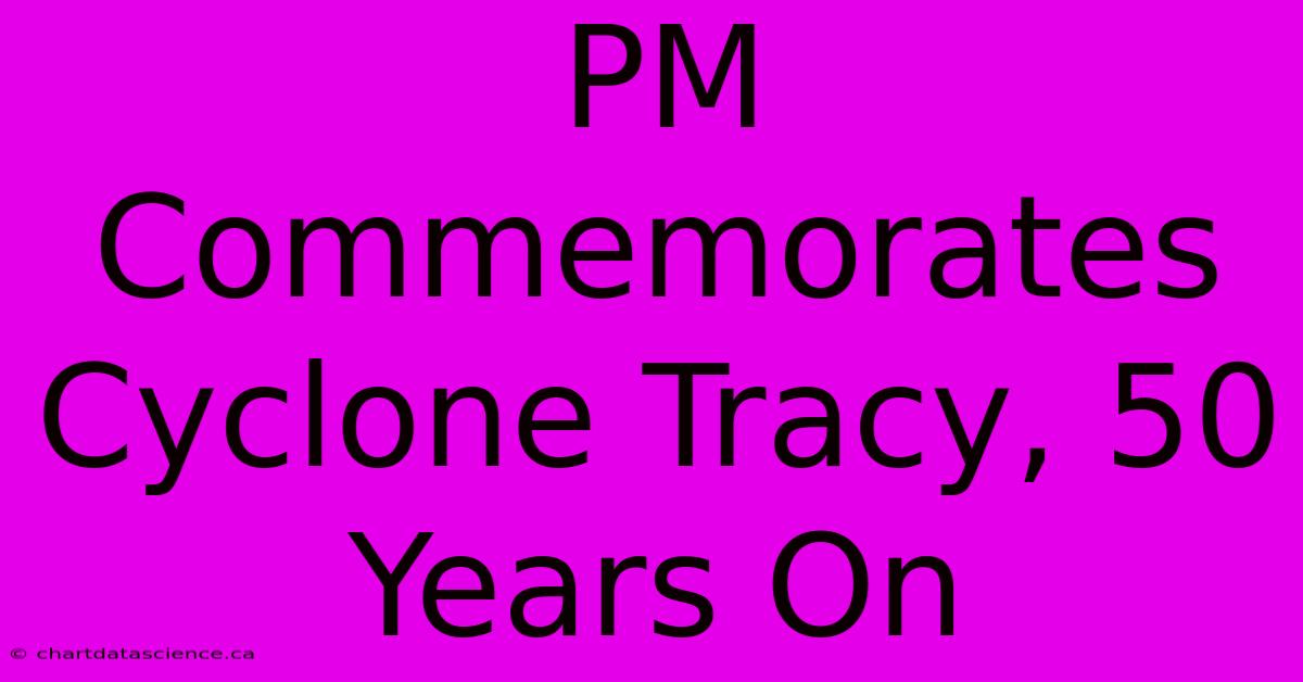 PM Commemorates Cyclone Tracy, 50 Years On