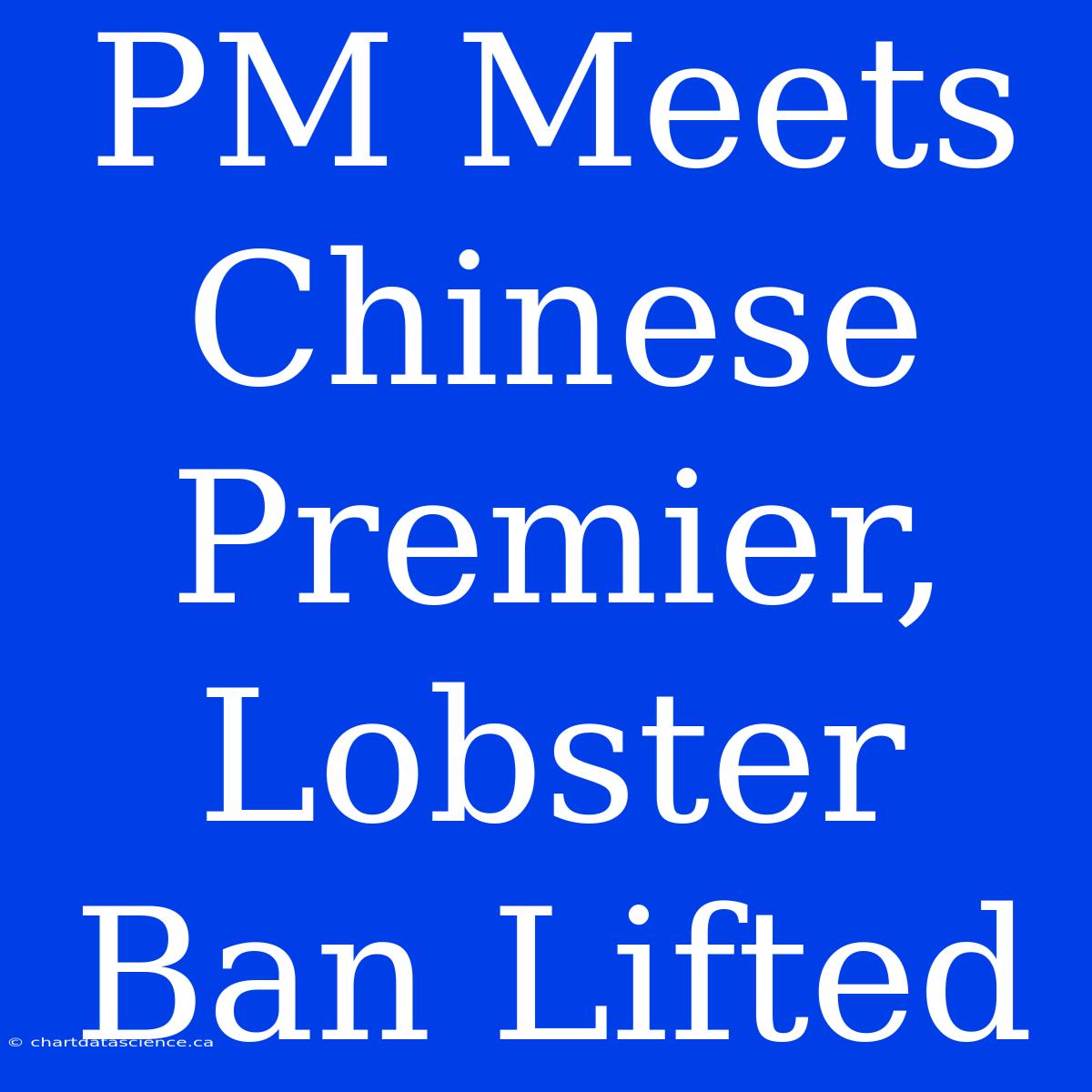 PM Meets Chinese Premier, Lobster Ban Lifted