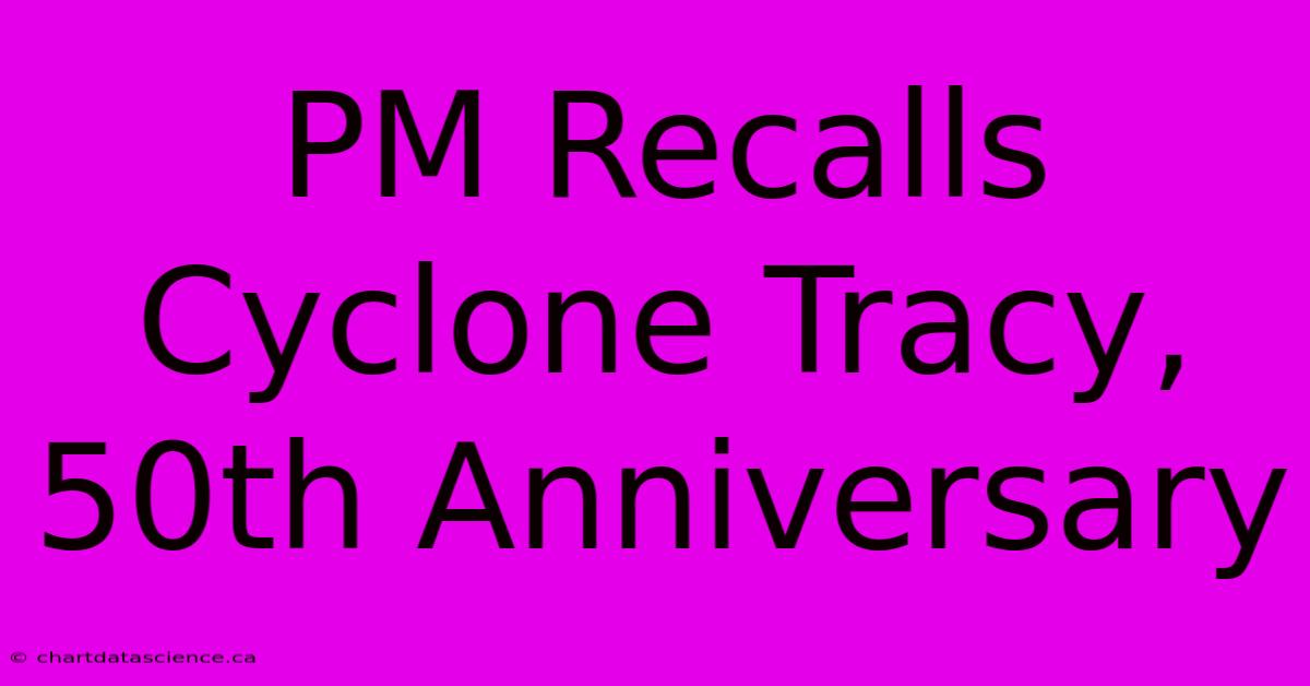 PM Recalls Cyclone Tracy, 50th Anniversary