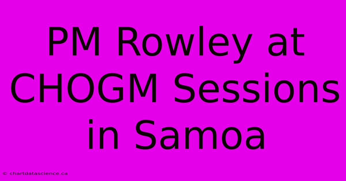 PM Rowley At CHOGM Sessions In Samoa