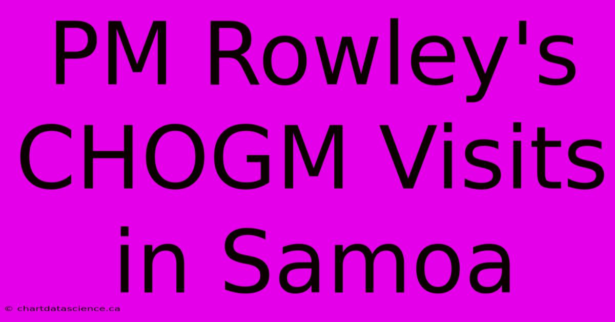 PM Rowley's CHOGM Visits In Samoa