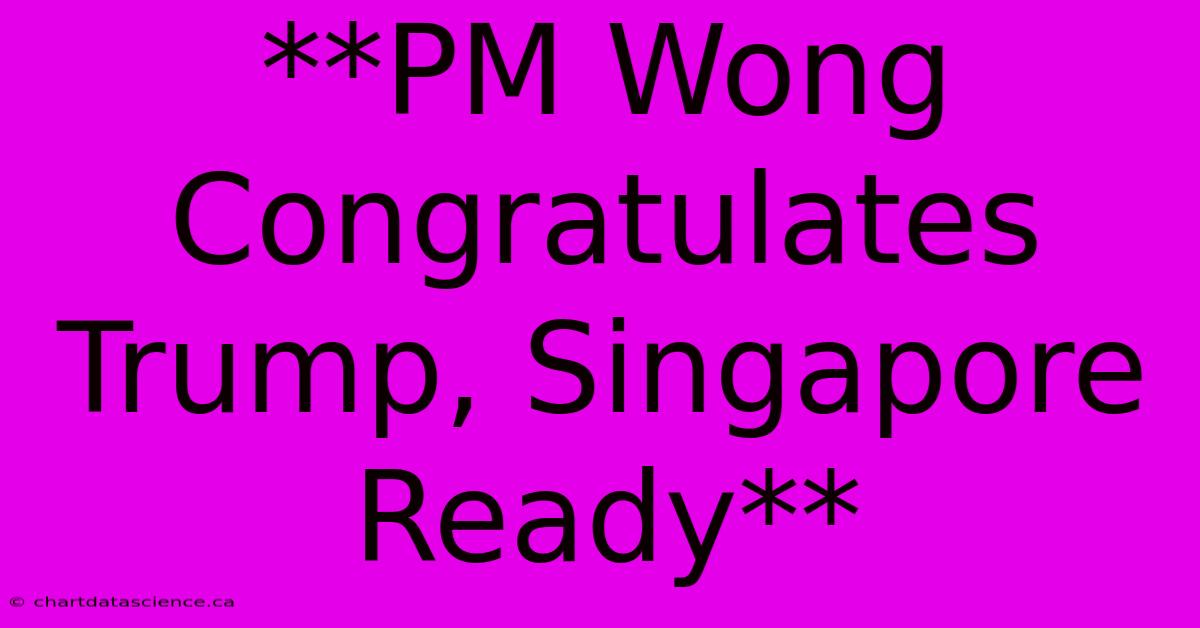 **PM Wong Congratulates Trump, Singapore Ready**