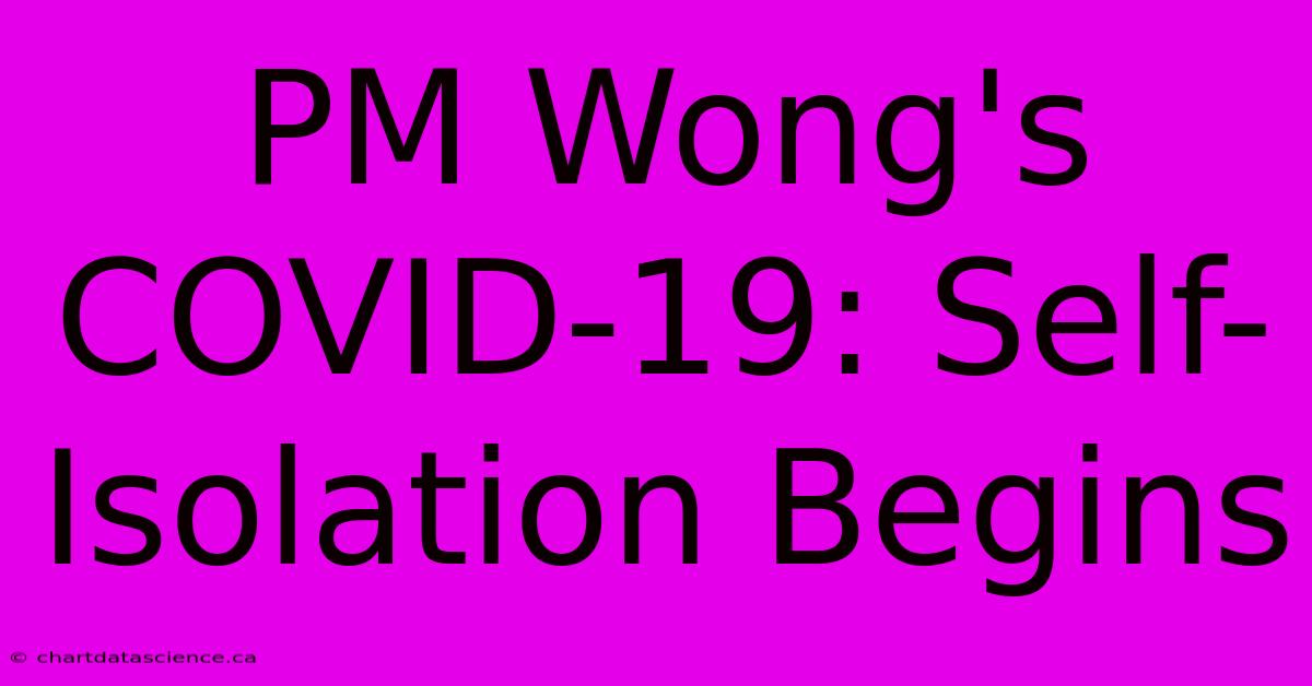 PM Wong's COVID-19: Self-Isolation Begins