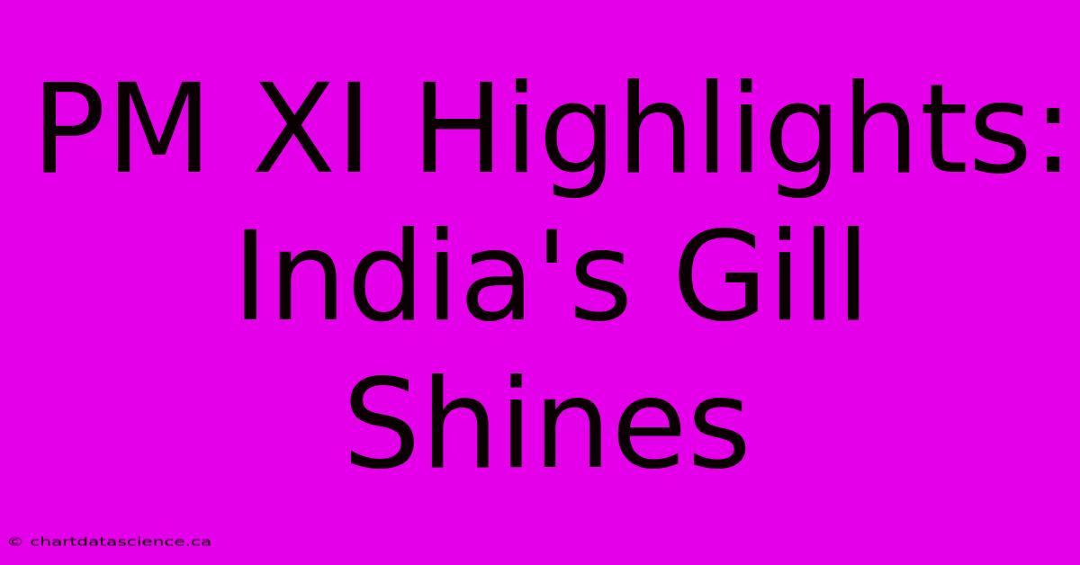 PM XI Highlights: India's Gill Shines