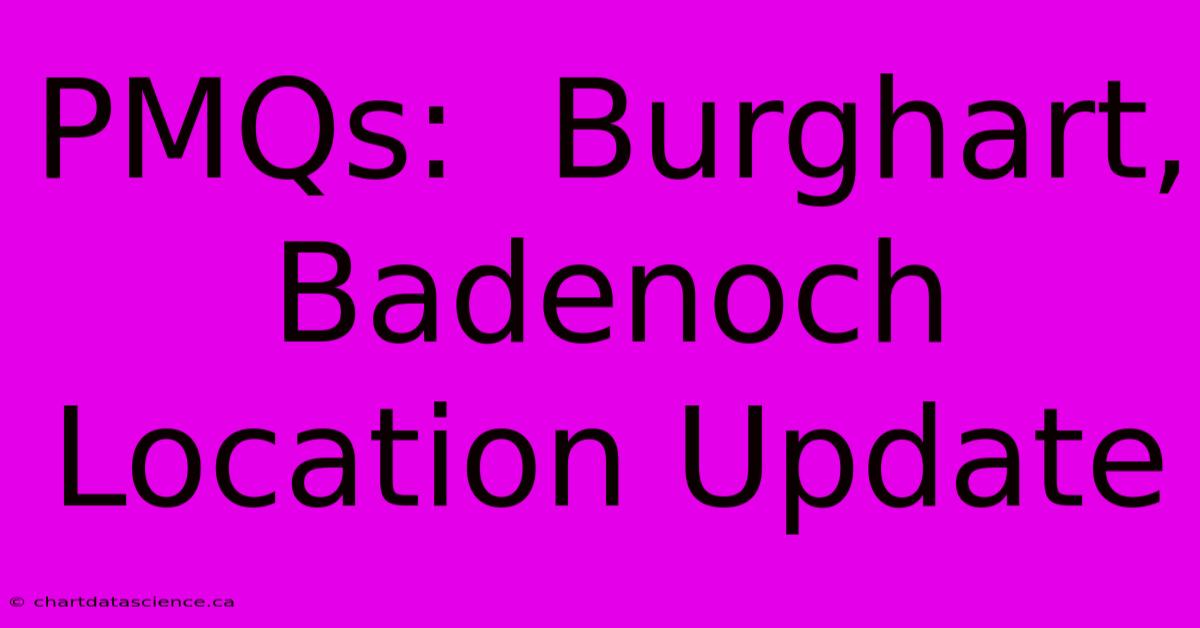 PMQs:  Burghart, Badenoch Location Update