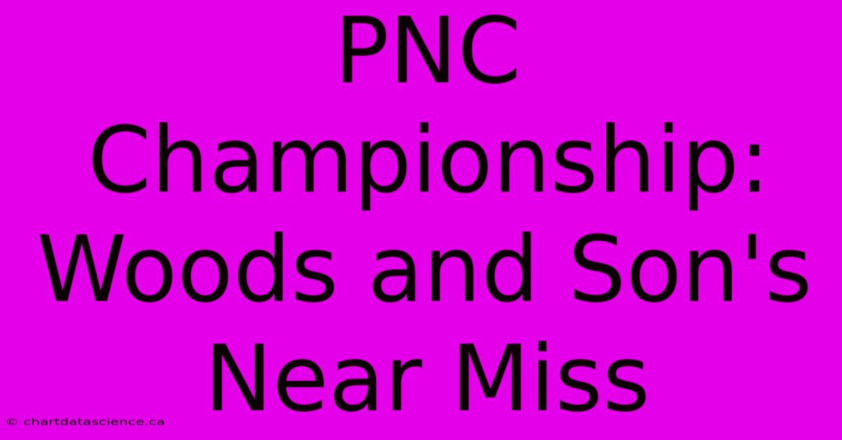 PNC Championship: Woods And Son's Near Miss