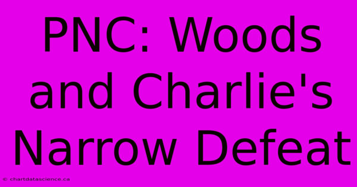 PNC: Woods And Charlie's Narrow Defeat