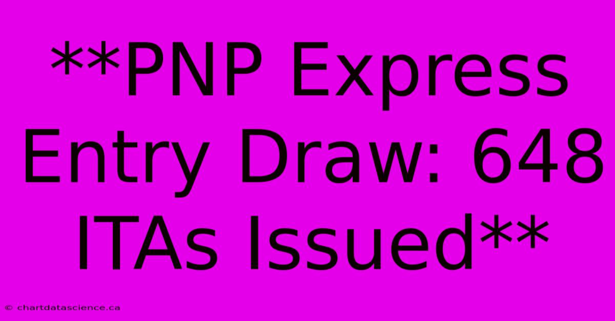 **PNP Express Entry Draw: 648 ITAs Issued**