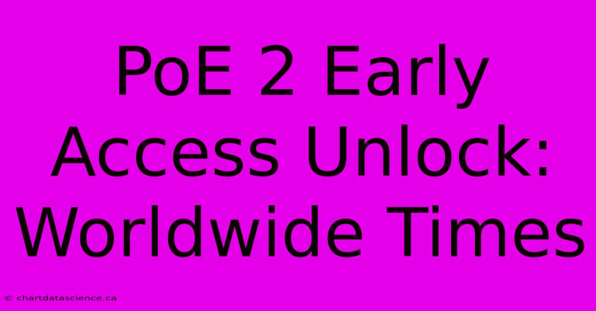 PoE 2 Early Access Unlock: Worldwide Times